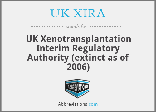 UK XIRA - UK Xenotransplantation Interim Regulatory Authority (extinct as of 2006)